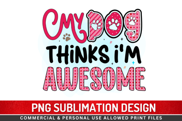 My Dog Thinks I’m Awesome Sublimation