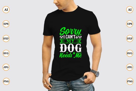 Sorry I Can’t My Dog Needs Me